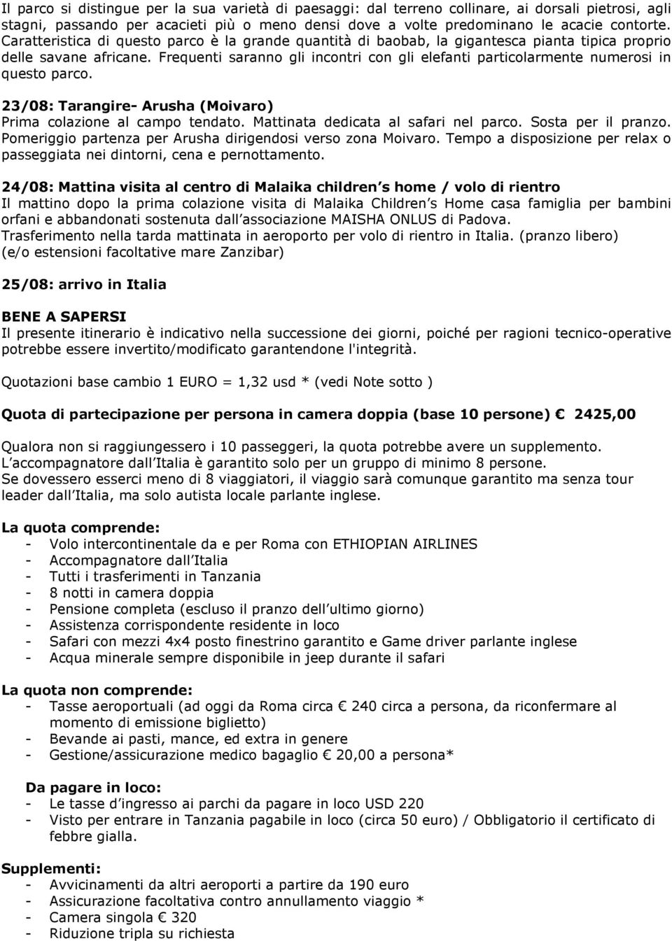 Frequenti saranno gli incontri con gli elefanti particolarmente numerosi in questo parco. 23/08: Tarangire- Arusha (Moivaro) Prima colazione al campo tendato. Mattinata dedicata al safari nel parco.