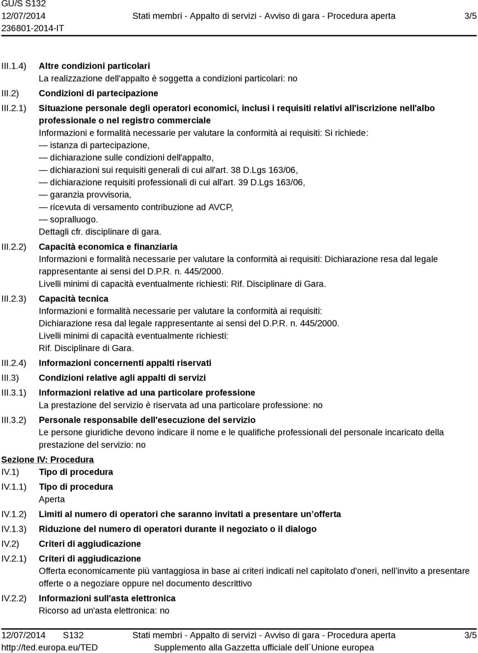 valutare la conformità ai requisiti: Si richiede: istanza di partecipazione, dichiarazione sulle condizioni dell'appalto, dichiarazioni sui requisiti generali di cui all'art. 38 D.