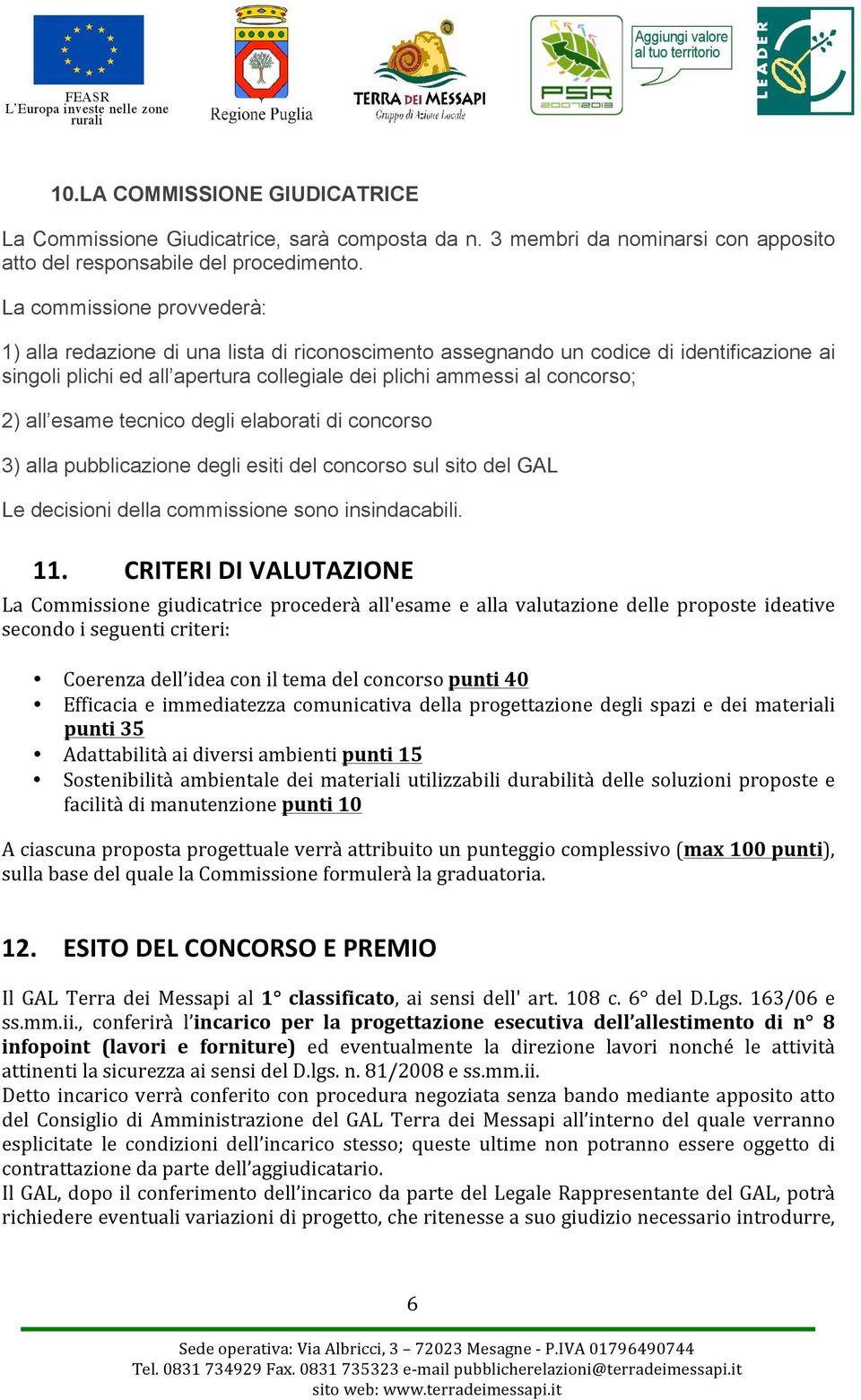 esame tecnico degli elaborati di concorso 3) alla pubblicazione degli esiti del concorso sul sito del GAL Le decisioni della commissione sono insindacabili. 11.