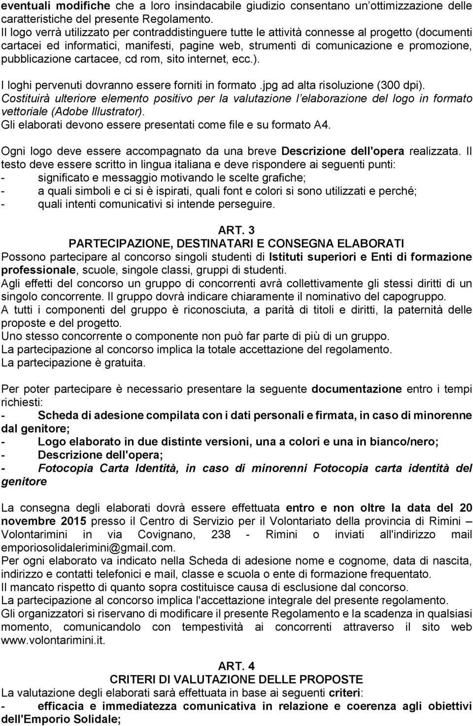 pubblicazione cartacee, cd rom, sito internet, ecc.). I loghi pervenuti dovranno essere forniti in formato.jpg ad alta risoluzione (300 dpi).