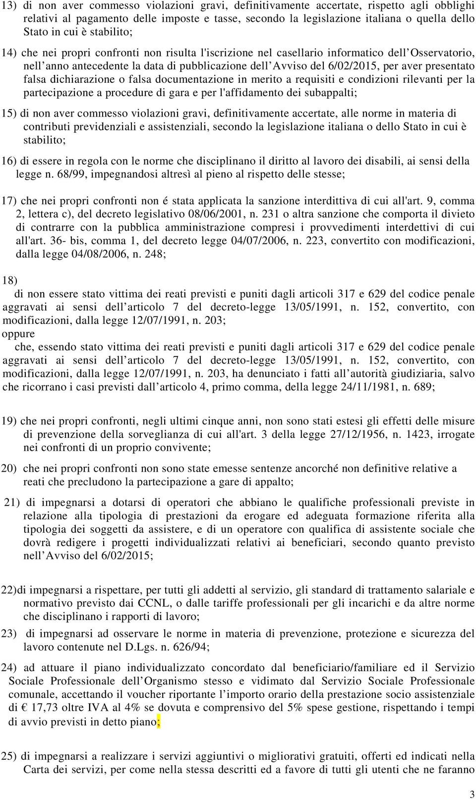 presentato falsa dichiarazione o falsa documentazione in merito a requisiti e condizioni rilevanti per la partecipazione a procedure di gara e per l'affidamento dei subappalti; 15) di non aver