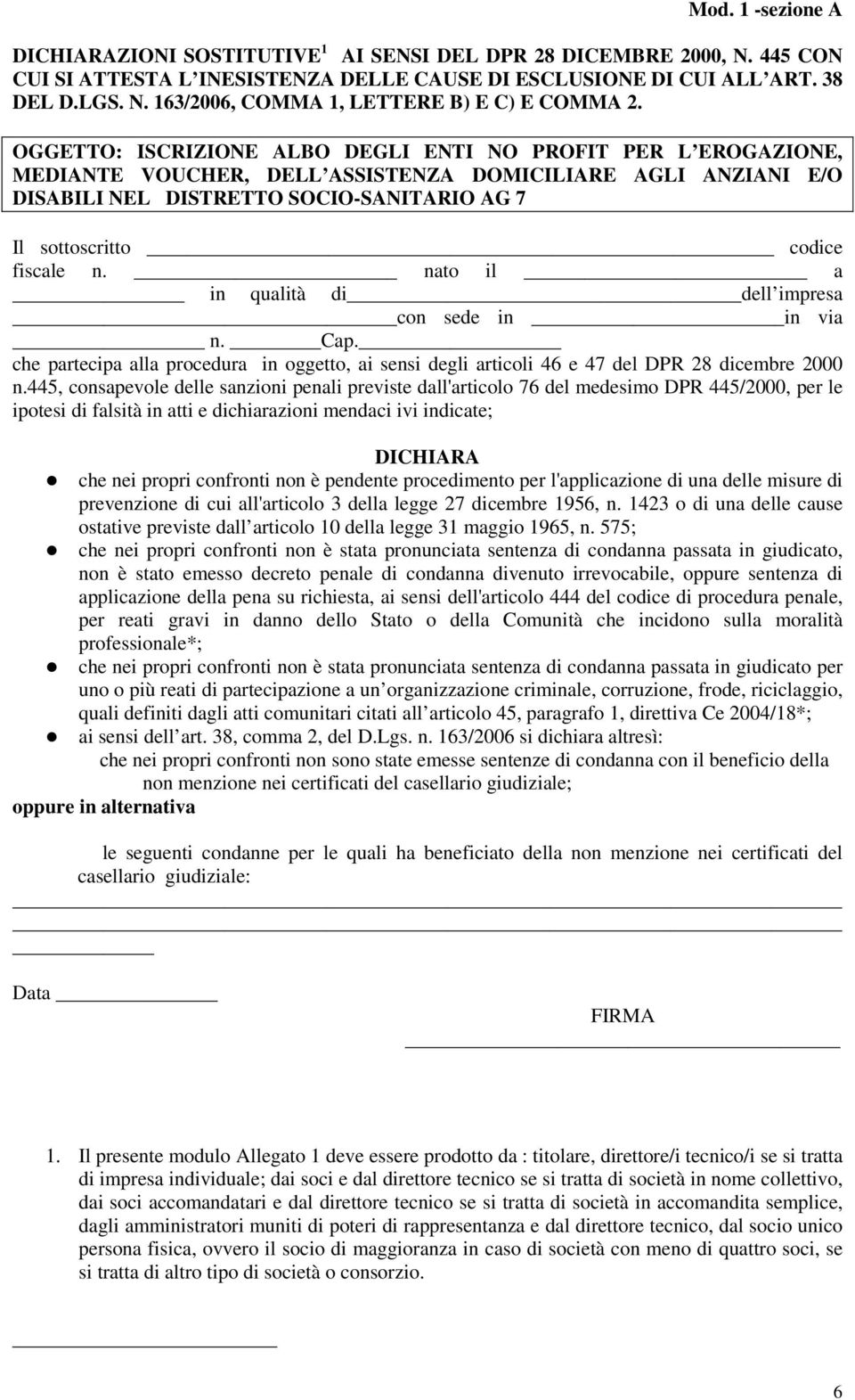 fiscale n. nato il a in qualità di dell impresa con sede in in via n. Cap. che partecipa alla procedura in oggetto, ai sensi degli articoli 46 e 47 del DPR 28 dicembre 2000 n.