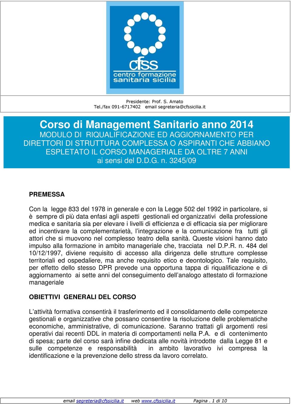 3245/09 PREMESSA Con la legge 833 del 1978 in generale e con la Legge 502 del 1992 in particolare, si è sempre di più data enfasi agli aspetti gestionali ed organizzativi della professione medica e