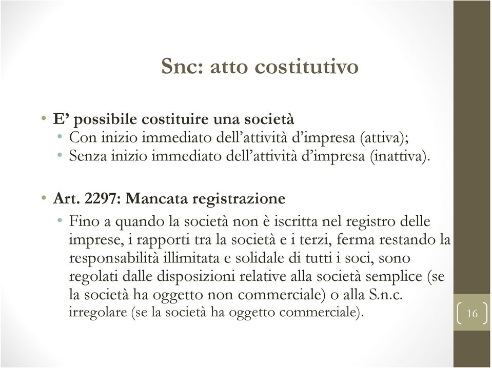 2297: Mancata registrazione Fino a quando la società non è iscritta nel registro delle imprese, i rapporti tra la società e i terzi, ferma