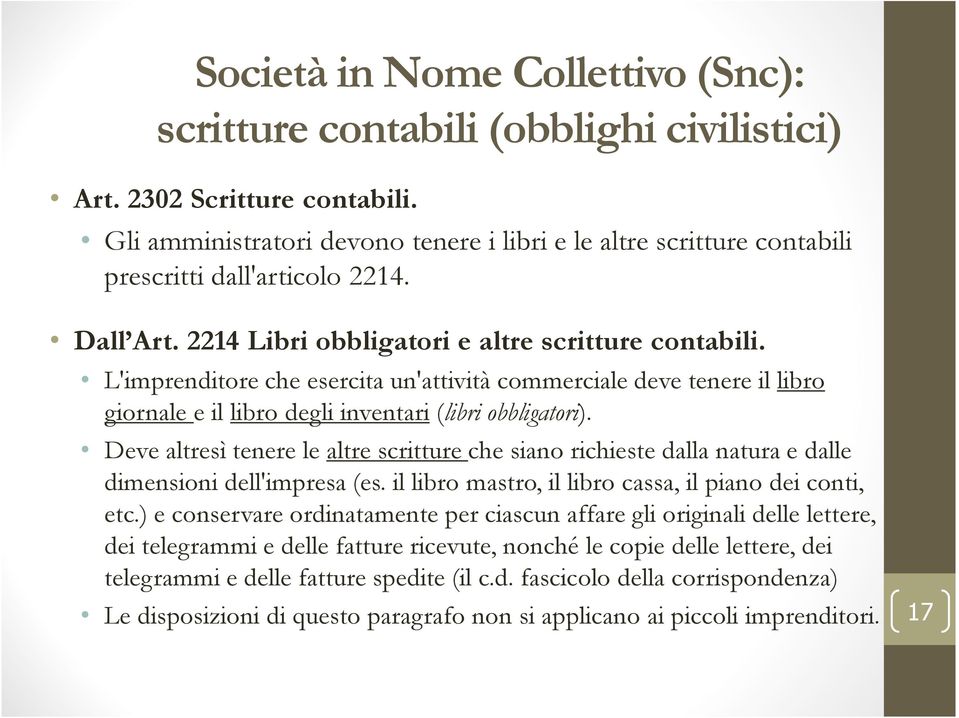 L'imprenditore che esercita un'attività commerciale deve tenere il libro giornale e il libro degli inventari (libri obbligatori).