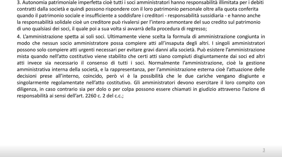 rivalersi per l intero ammontare del suo credito sul patrimonio di uno qualsiasi dei soci, il quale poi a sua volta si avvarrà della procedura di regresso; 4. L amministrazione spetta ai soli soci.