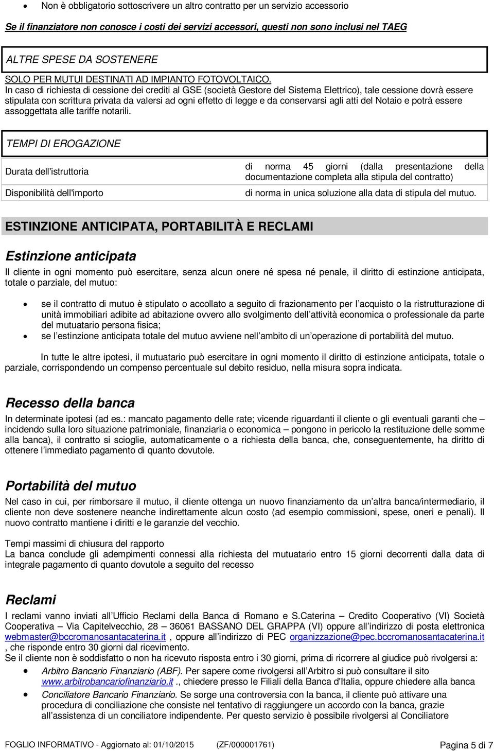 In caso di richiesta di cessione dei crediti al GSE (società Gestore del Sistema Elettrico), tale cessione dovrà essere stipulata con scrittura privata da valersi ad ogni effetto di legge e da