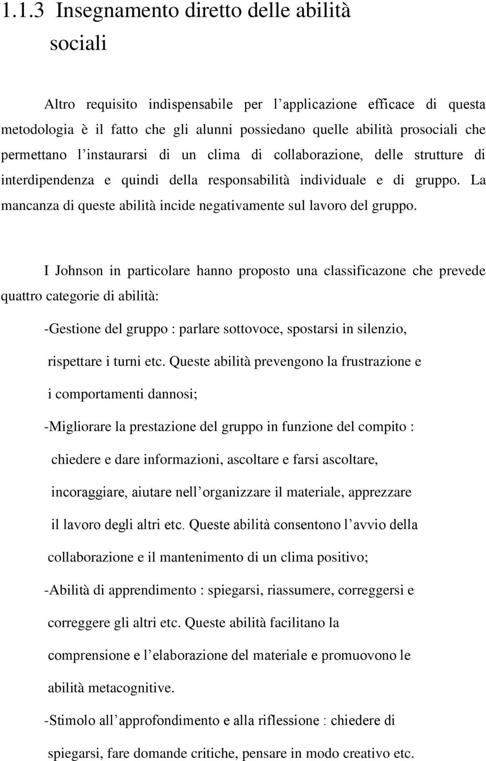 La mancanza di queste abilità incide negativamente sul lavoro del gruppo.