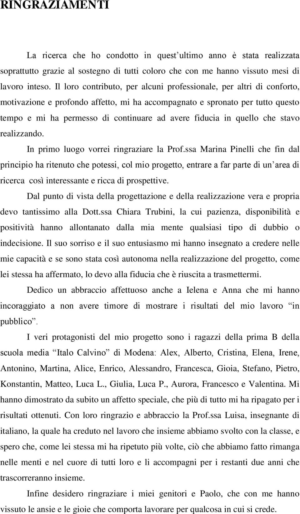 fiducia in quello che stavo realizzando. In primo luogo vorrei ringraziare la Prof.