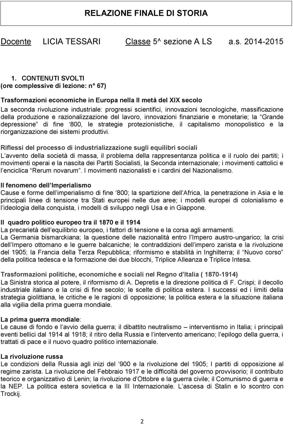 tecnologiche, massificazione della produzione e razionalizzazione del lavoro, innovazioni finanziarie e monetarie; la Grande depressione di fine 800, le strategie protezionistiche, il capitalismo