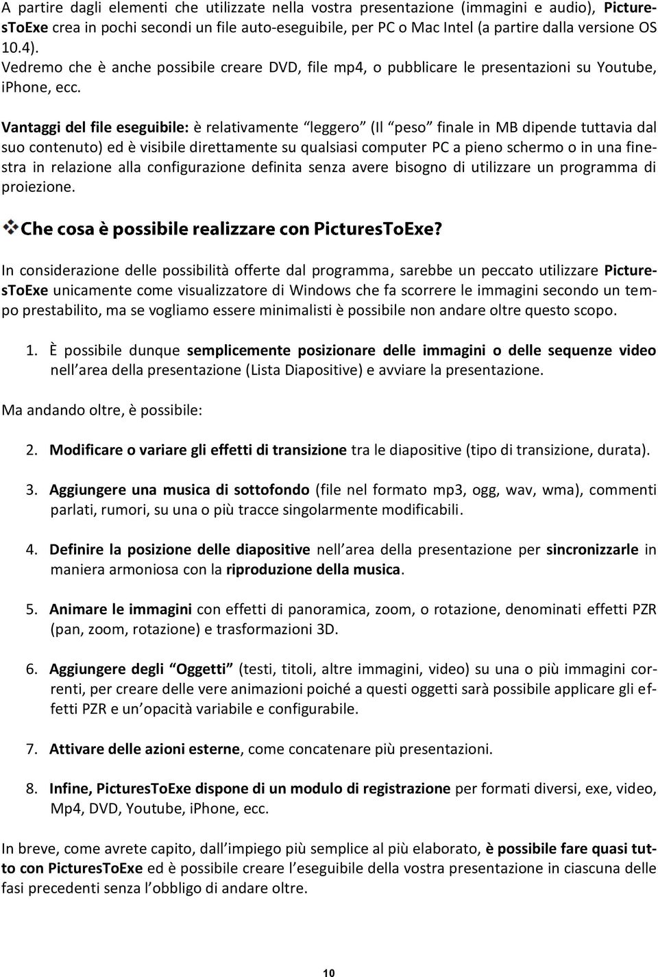 Vantaggi del file eseguibile: è relativamente leggero (Il peso finale in MB dipende tuttavia dal suo contenuto) ed è visibile direttamente su qualsiasi computer PC a pieno schermo o in una finestra