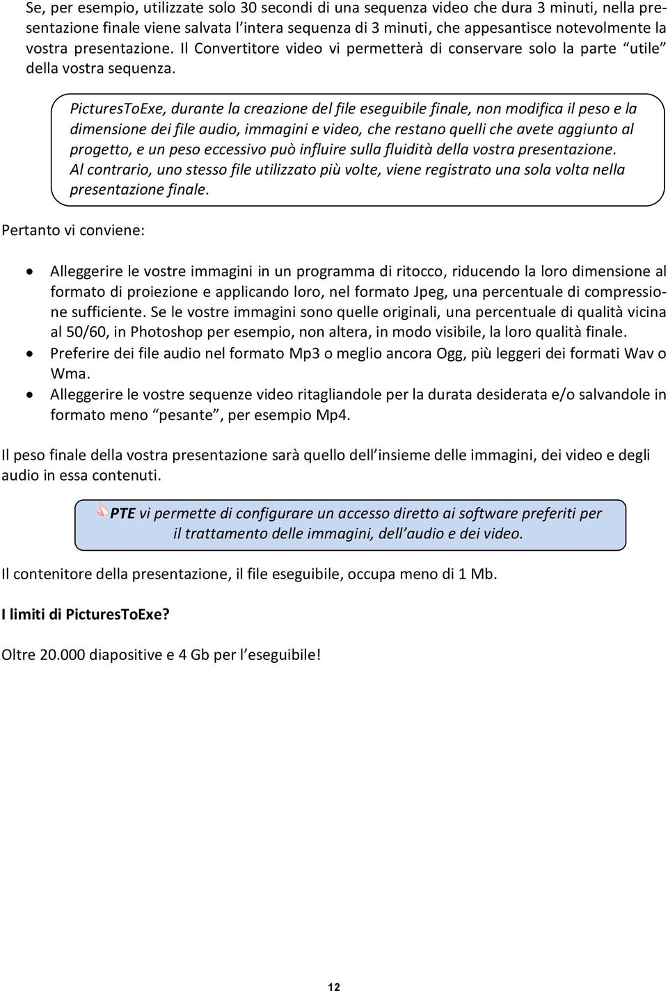 PicturesToExe, durante la creazione del file eseguibile finale, non modifica il peso e la dimensione dei file audio, immagini e video, che restano quelli che avete aggiunto al progetto, e un peso