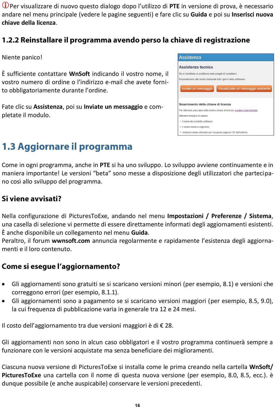 Fate clic su Assistenza, poi su Inviate un messaggio e completate il modulo. Come in ogni programma, anche in PTE si ha uno sviluppo. Lo sviluppo avviene continuamente e in maniera importante!