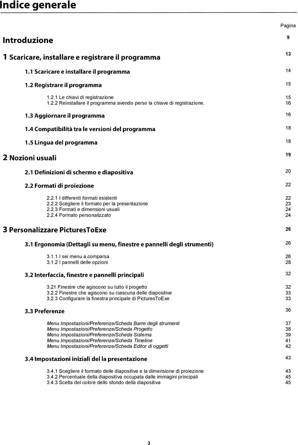 2.3 Configurare la finestra principale di PicturesToExe 33 Menu Impostazioni/Preferenze/Scheda Barre degli strumenti 37 Menu Impostazioni/Preferenze/Scheda Progetto 38 Menu