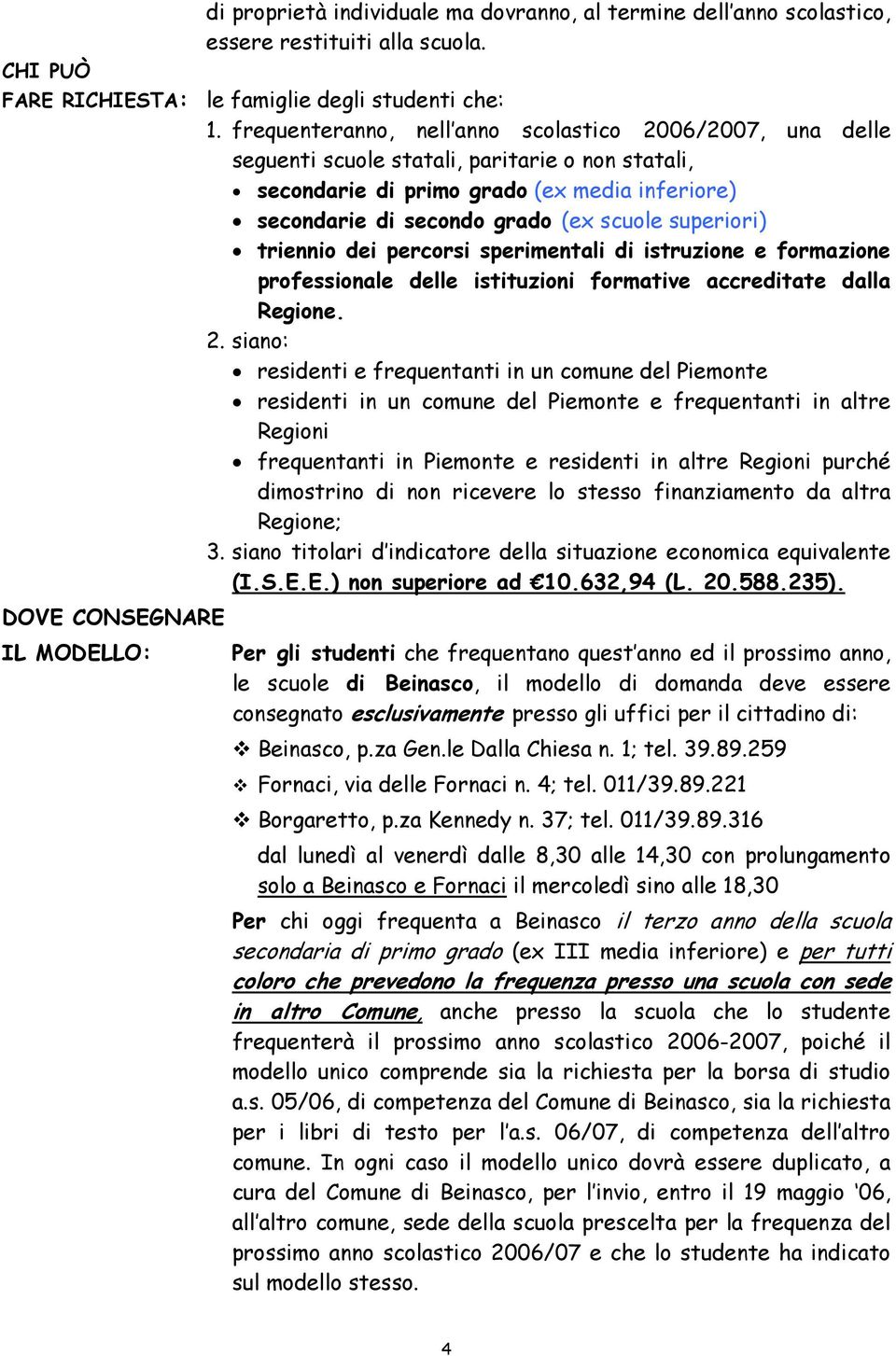 superiori) triennio dei percorsi sperimentali di istruzione e formazione professionale delle istituzioni formative accreditate dalla Regione. 2.