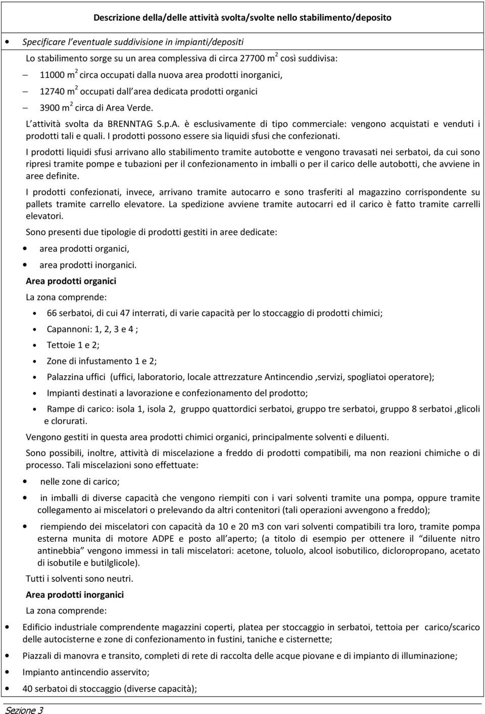 L attività svolta da BRENNTAG S.p.A. è esclusivamente di tipo commerciale: vengono acquistati e venduti i prodotti tali e quali. I prodotti possono essere sia liquidi sfusi che confezionati.