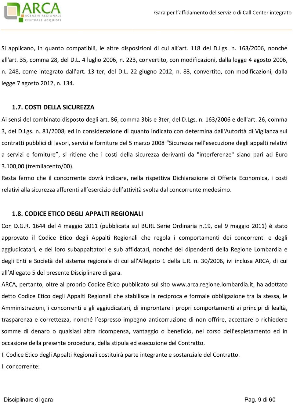 134. 1.7. COSTI DELLA SICUREZZA Ai sensi del combinato disposto degli art. 86, comma 3bis e 3ter, del D.Lgs. n.