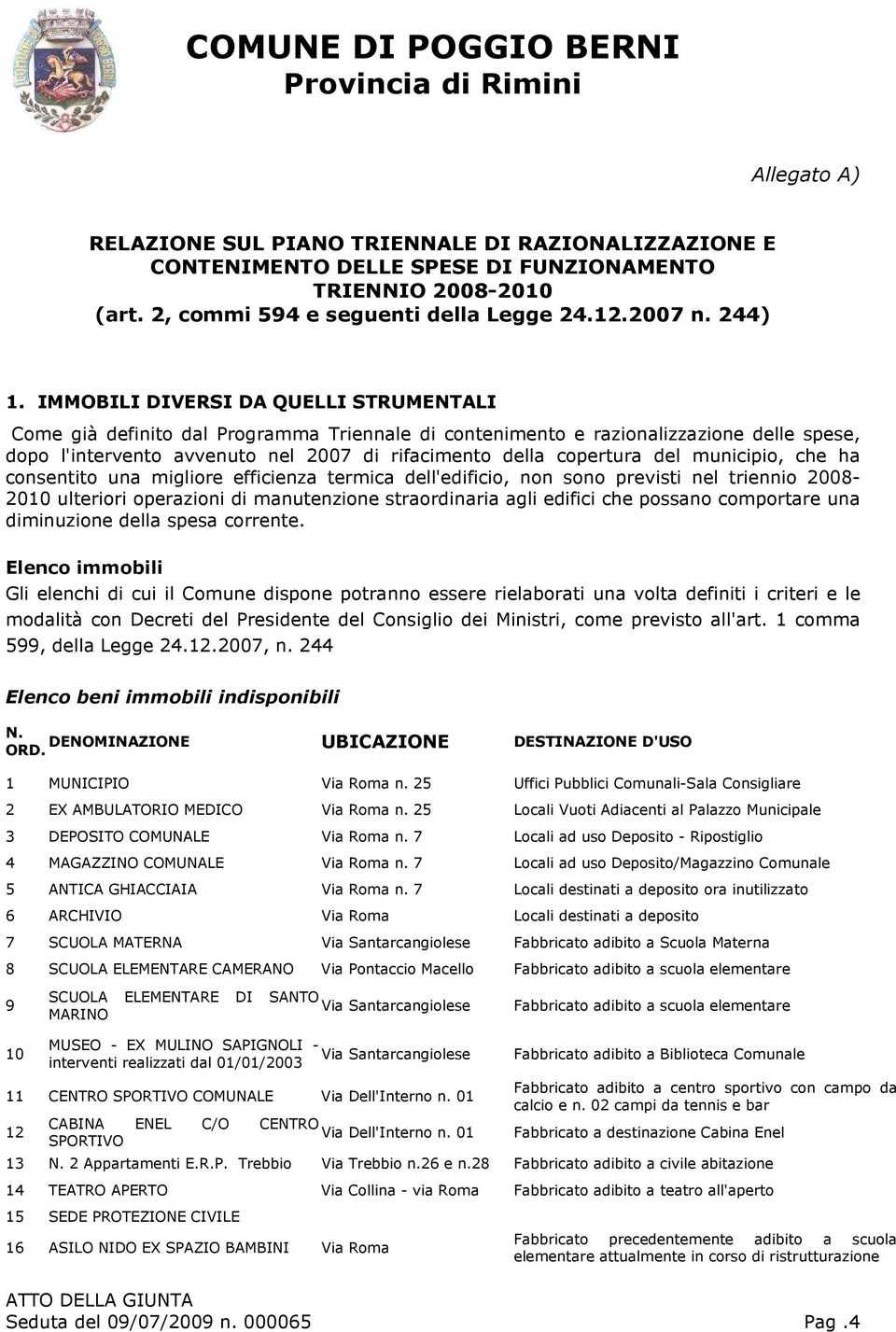 del municipio, che ha consentito una migliore efficienza termica dell'edificio, non sono previsti nel triennio 2008-2010 ulteriori operazioni di manutenzione straordinaria agli edifici che possano