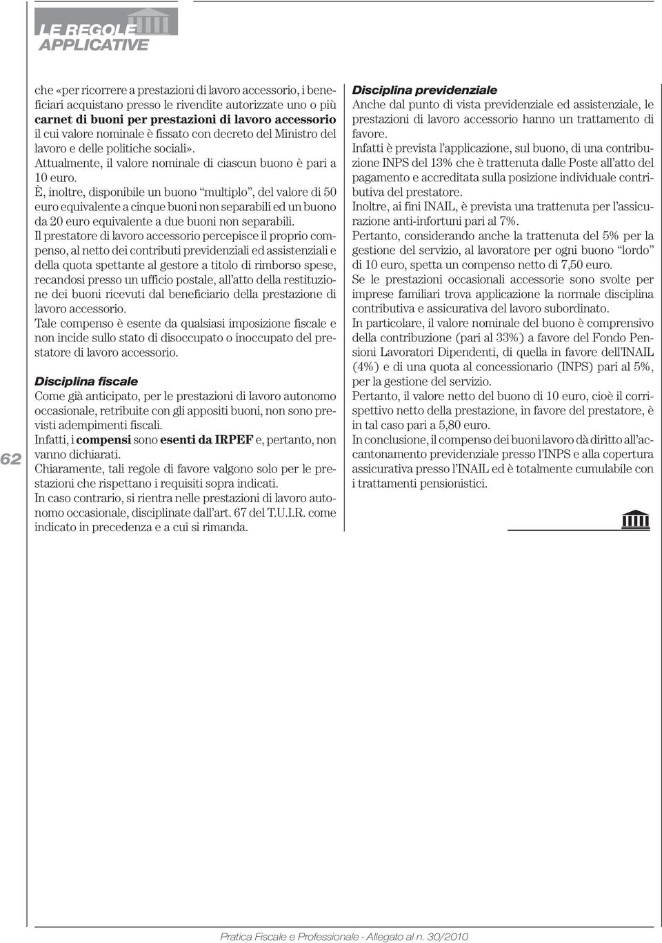 È, inoltre, disponibile un buono multiplo, del valore di 50 euro equivalente a cinque buoni non separabili ed un buono da 20 euro equivalente a due buoni non separabili.