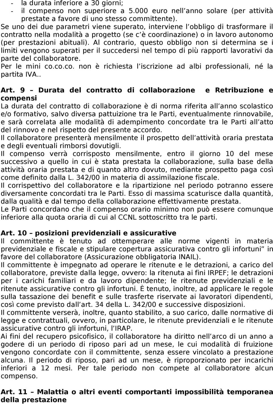 Al contrario, questo obbligo non si determina se i limiti vengono superati per il succedersi nel tempo di più rapporti lavorativi da parte del collaboratore. Per le mini co.co.co. non è richiesta l iscrizione ad albi professionali, né la partita IVA.