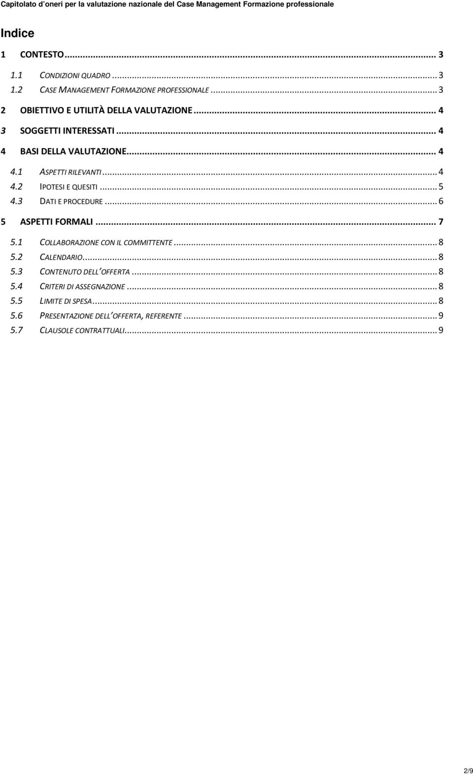 .. 5 4.3 DATI E PROCEDURE... 6 5 ASPETTI FORMALI... 7 5.1 COLLABORAZIONE CON IL COMMITTENTE... 8 5.2 CALENDARIO... 8 5.3 CONTENUTO DELL OFFERTA.