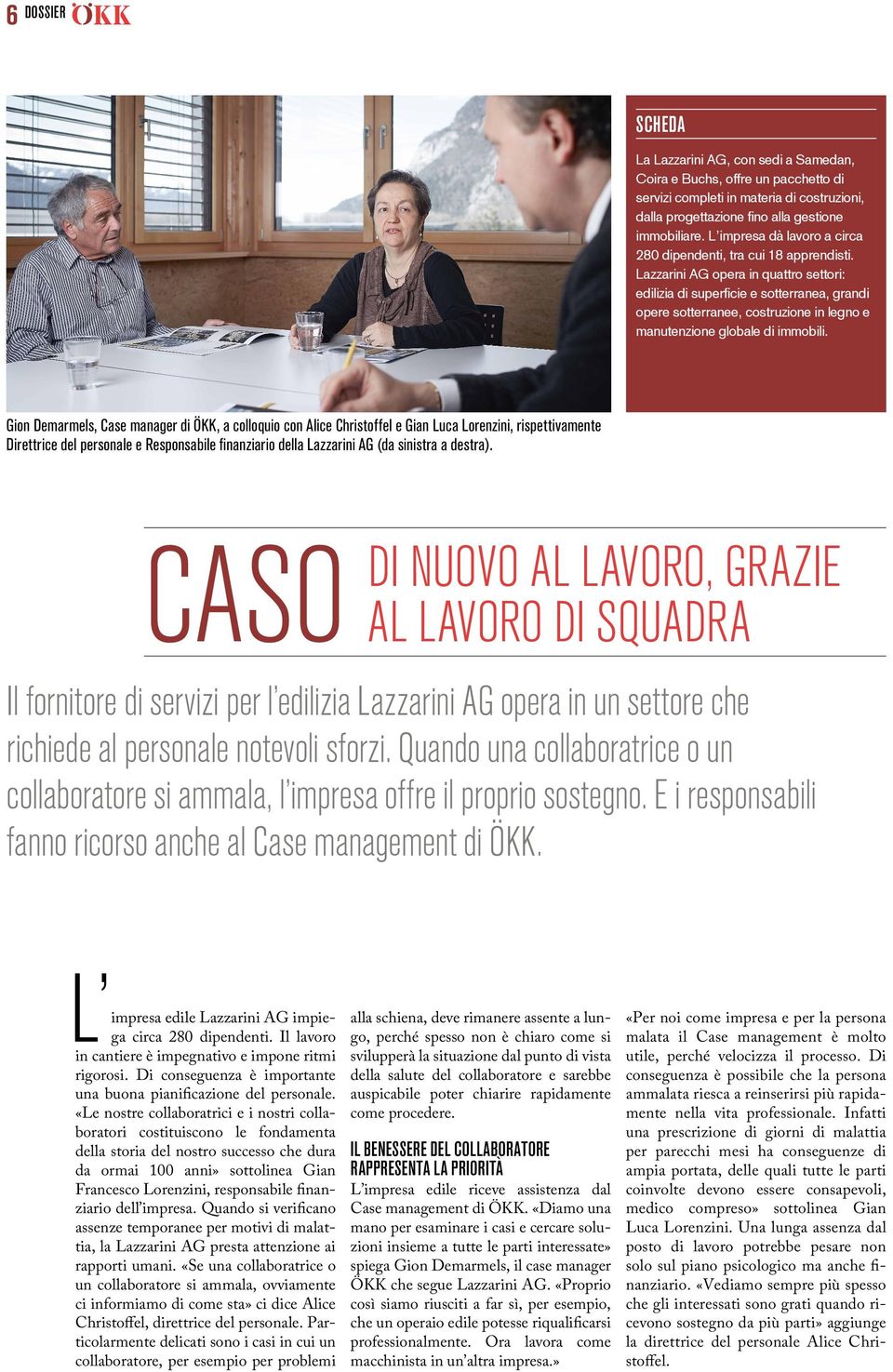 Lazzarini AG opera in quattro settori: edilizia di superficie e sotterranea, grandi opere sotterranee, costruzione in legno e manutenzione globale di immobili.