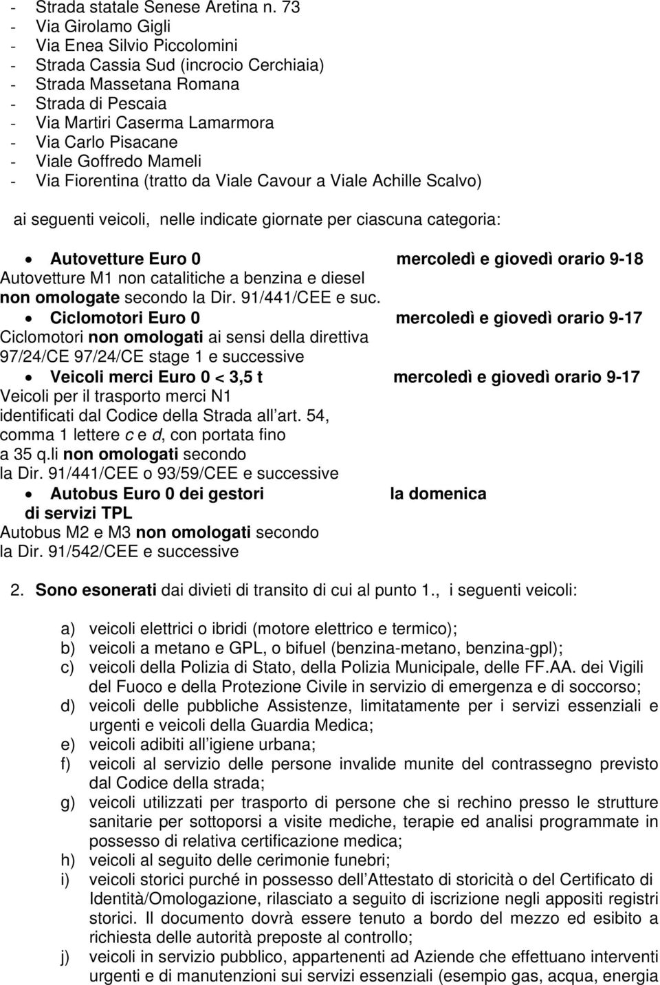 Viale Goffredo Mameli - Via Fiorentina (tratto da Viale Cavour a Viale Achille Scalvo) ai seguenti veicoli, nelle indicate giornate per ciascuna categoria: Autovetture Euro 0 mercoledì e giovedì