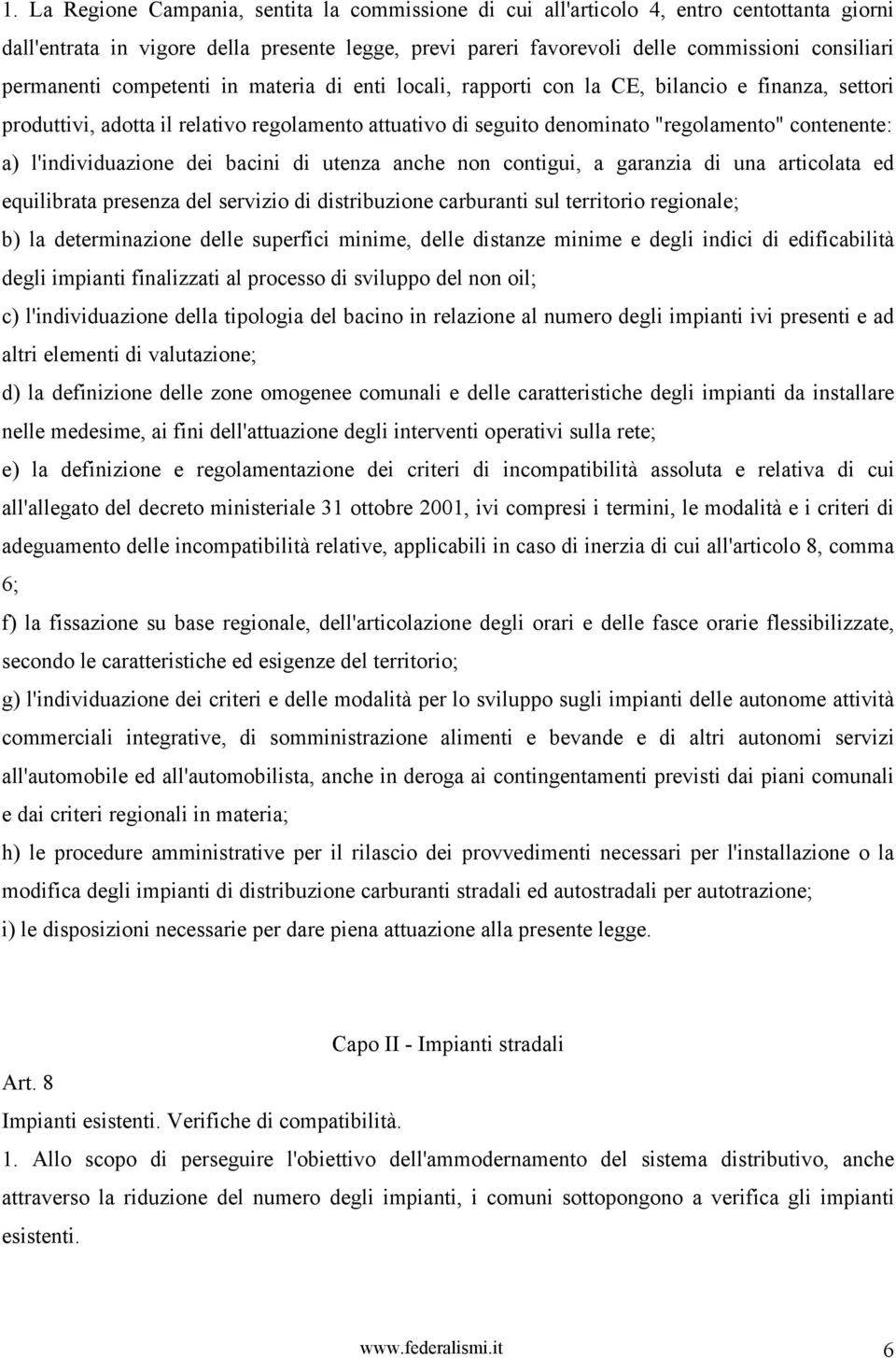 a) l'individuazione dei bacini di utenza anche non contigui, a garanzia di una articolata ed equilibrata presenza del servizio di distribuzione carburanti sul territorio regionale; b) la