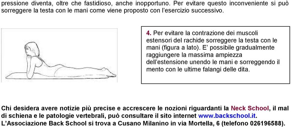 E possibile gradualmente raggiungere la massima ampiezza dell estensione unendo le mani e sorreggendo il mento con le ultime falangi delle dita.