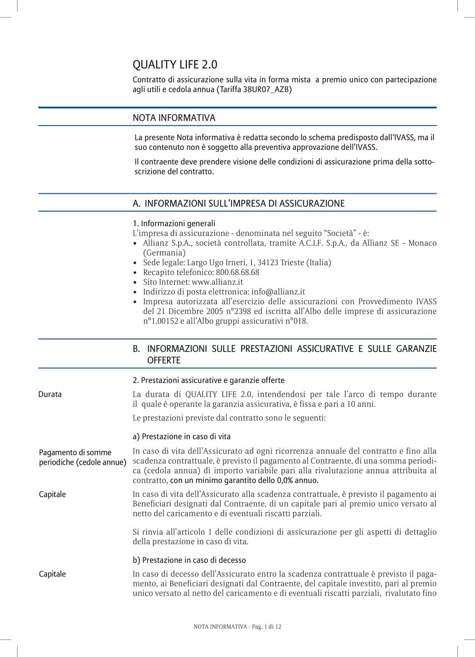 lo schema predisposto dall IVASS, ma il suo contenuto non è soggetto alla preventiva approvazione dell IVASS.