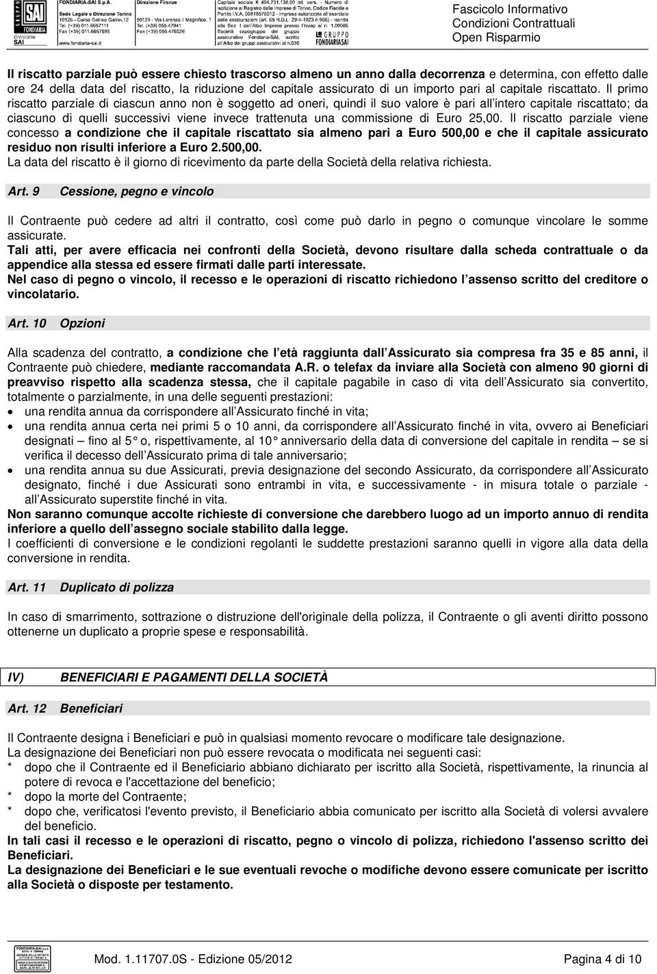 Il primo riscatto parziale di ciascun anno non è soggetto ad oneri, quindi il suo valore è pari all intero capitale riscattato; da ciascuno di quelli successivi viene invece trattenuta una