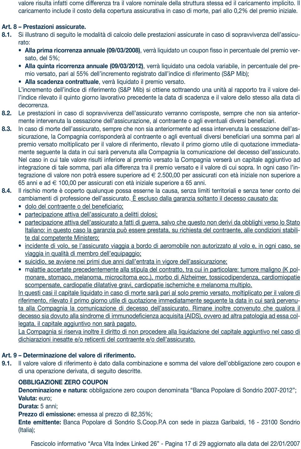 Si illustrano di seguito le modalità di calcolo delle prestazioni assicurate in caso di sopravvivenza dell assicurato: Alla prima ricorrenza annuale (09/03/2008), verrà liquidato un coupon fisso in