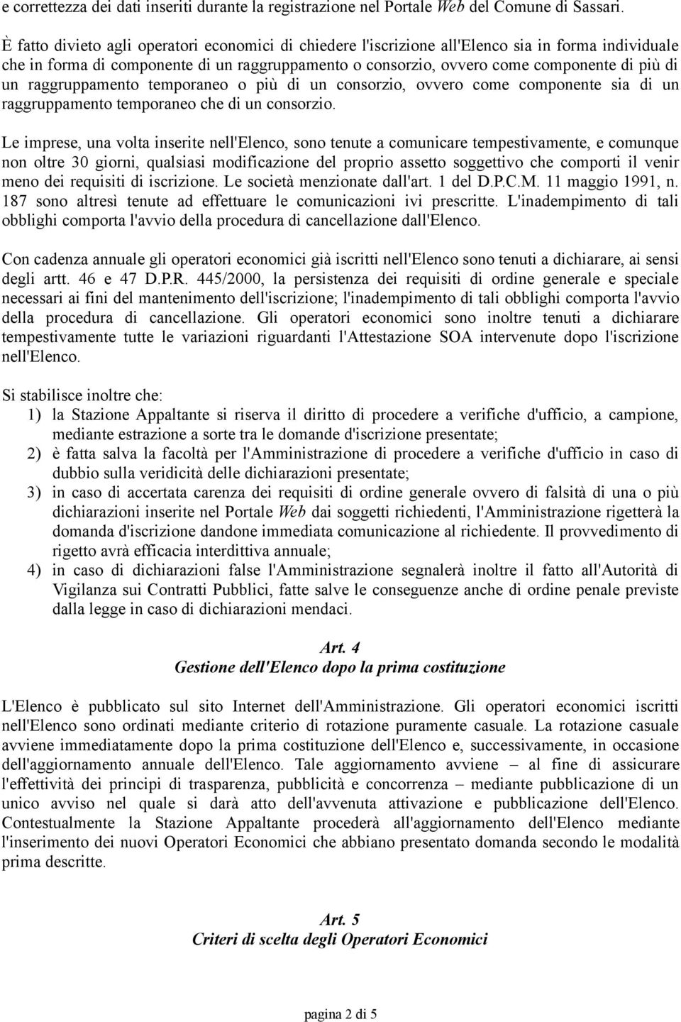 raggruppamento temporaneo o più di un consorzio, ovvero come componente sia di un raggruppamento temporaneo che di un consorzio.