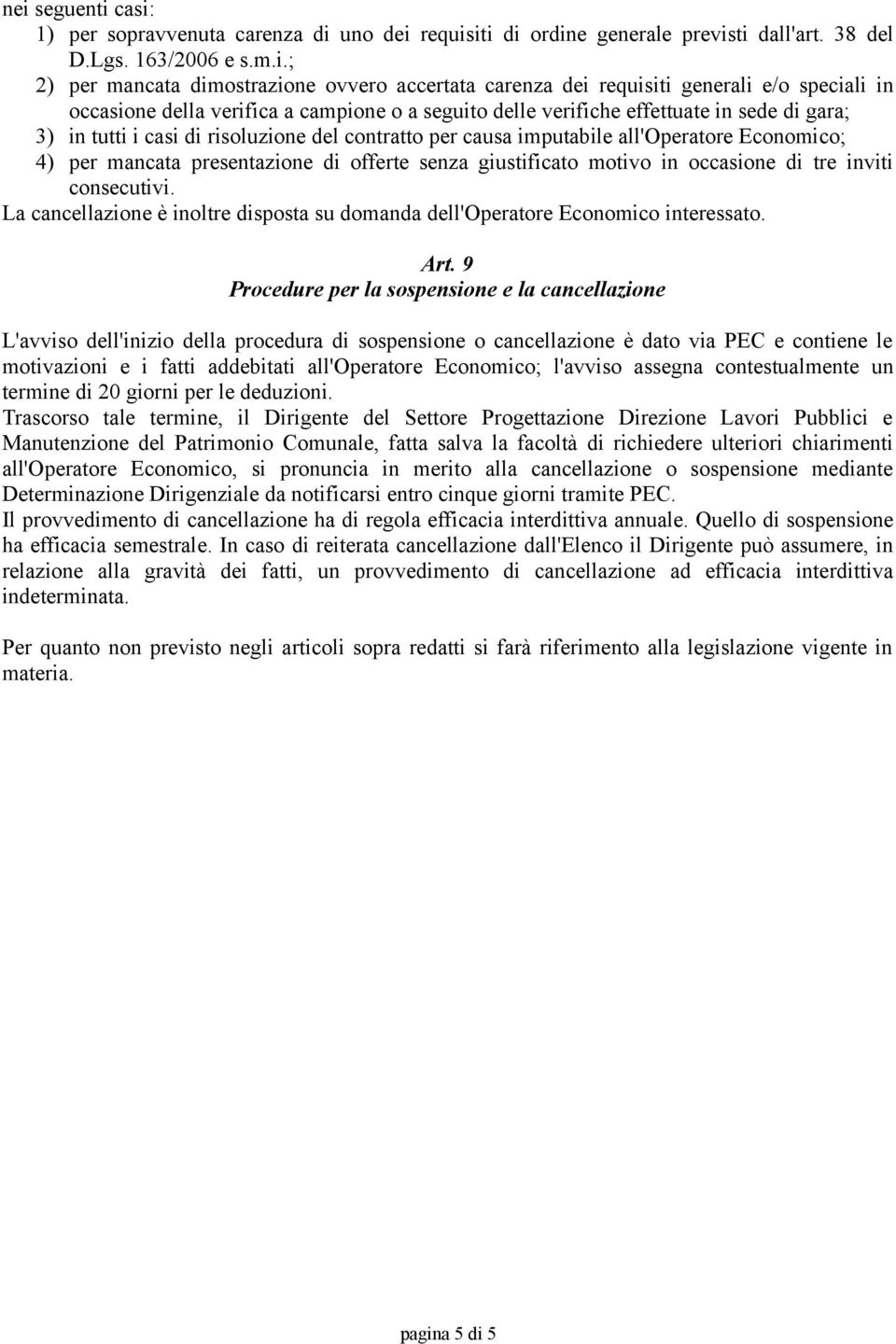 all'operatore Economico; 4) per mancata presentazione di offerte senza giustificato motivo in occasione di tre inviti consecutivi.