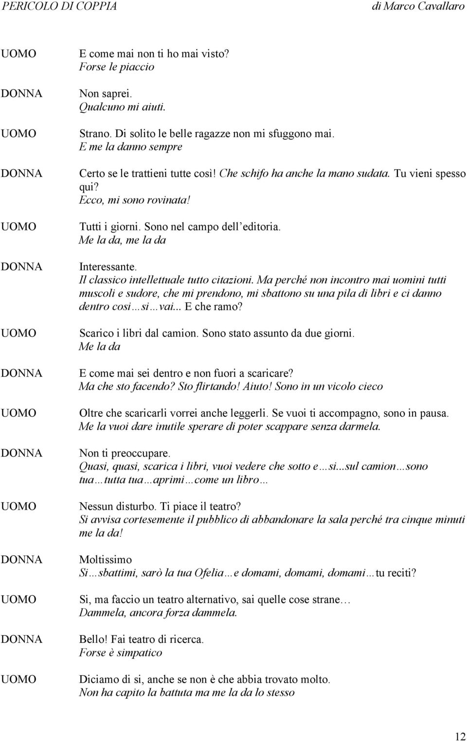 Il classico intellettuale tutto citazioni. Ma perché non incontro mai uomini tutti muscoli e sudore, che mi prendono, mi sbattono su una pila di libri e ci danno dentro cosi si vai... E che ramo?