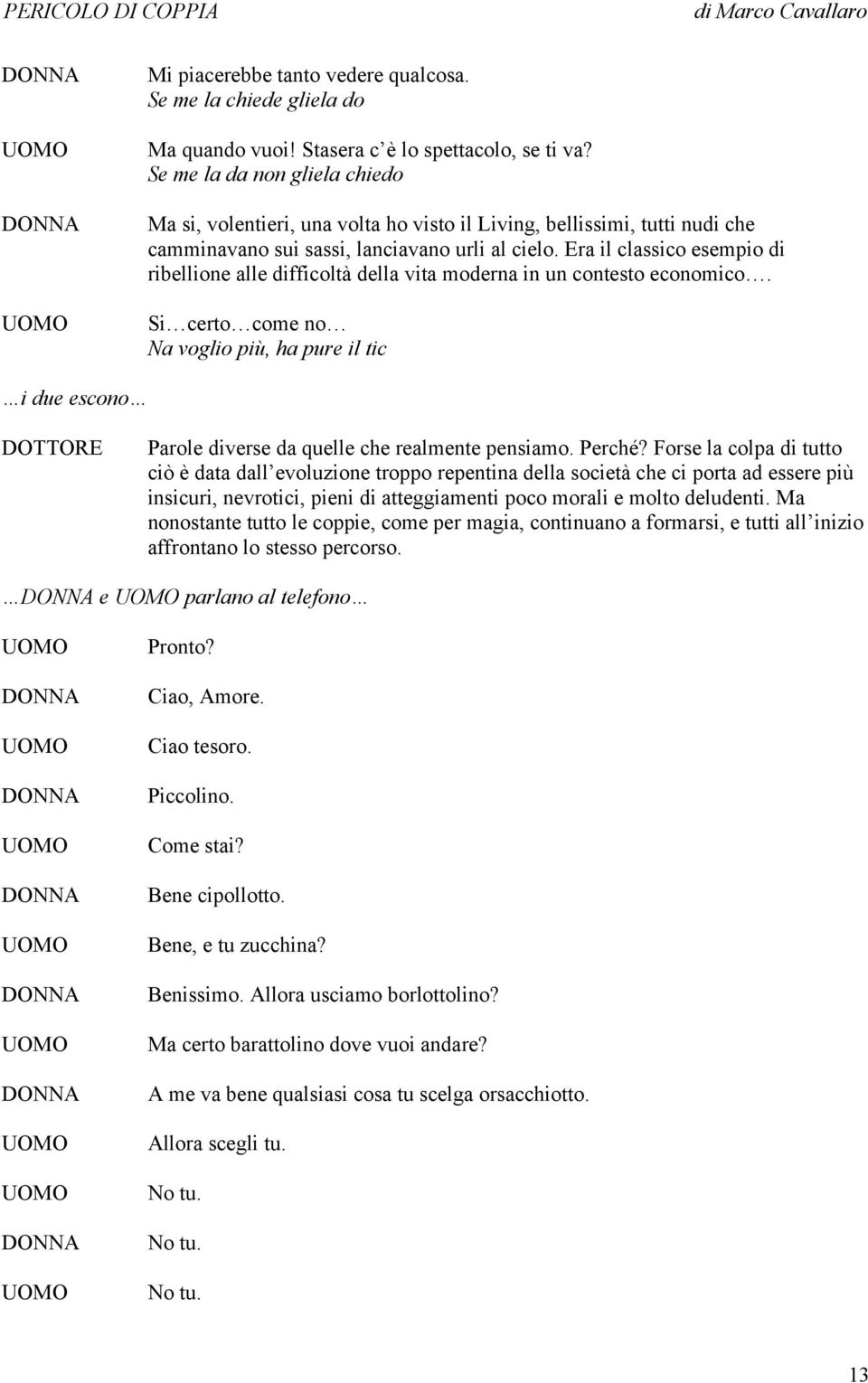 Era il classico esempio di ribellione alle difficoltà della vita moderna in un contesto economico.