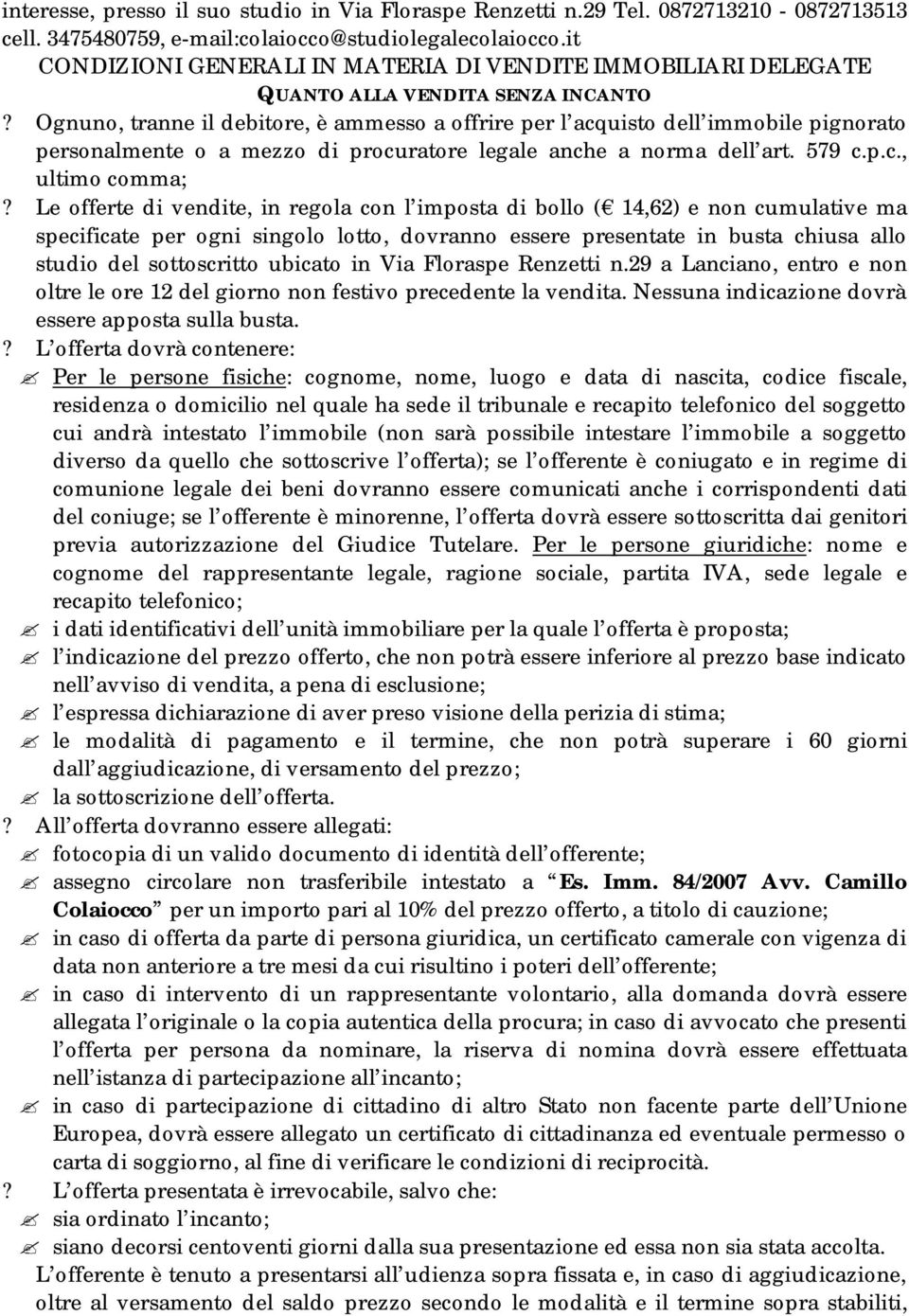 Ognuno, tranne il debitore, è ammesso a offrire per l acquisto dell immobile pignorato personalmente o a mezzo di procuratore legale anche a norma dell art. 579 c.p.c., ultimo comma;?