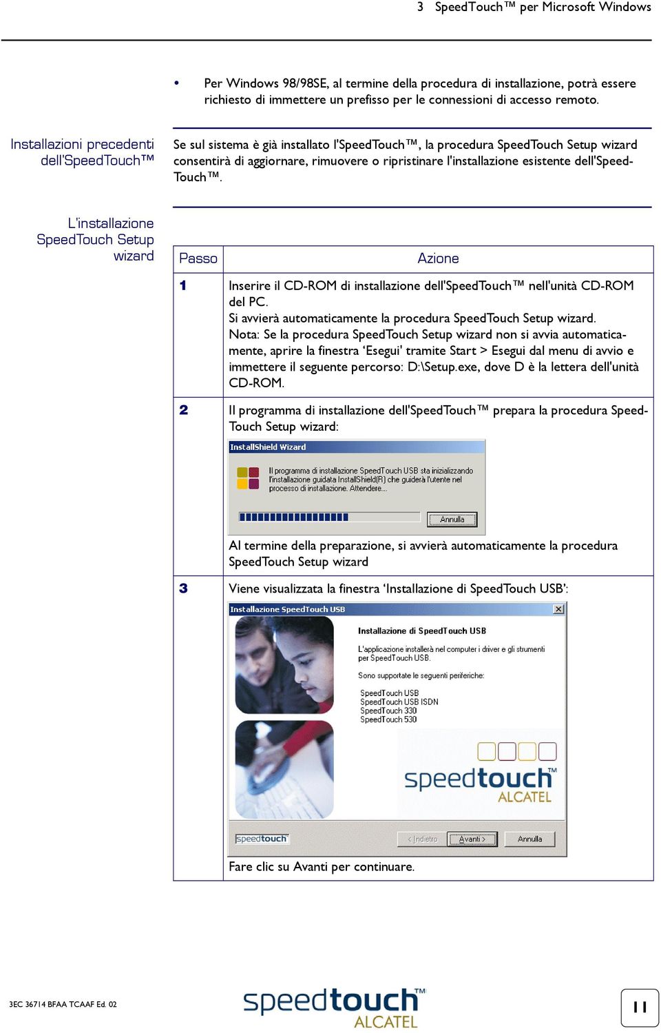 esistente dell'speed- Touch. L'installazione SpeedTouch Setup wizard Passo Azione 1 Inserire il CD-ROM di installazione dell'speedtouch nell'unità CD-ROM del PC.