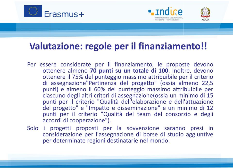 attribuibile per ciascuno degli altri criteri di assegnazione(ossia un minimo di 15 punti per il criterio "Qualità dell'elaborazione e dell'attuazione del progetto" e "Impatto e disseminazione" e un