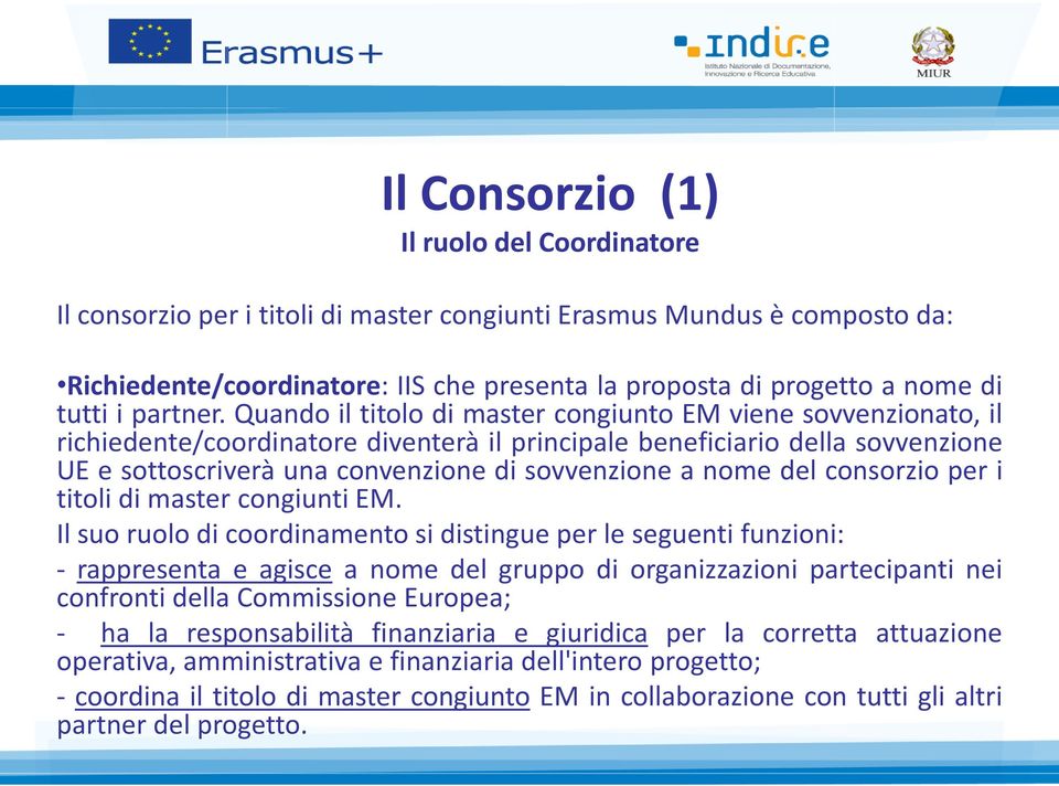 Quando il titolo di master congiunto EM viene sovvenzionato, il richiedente/coordinatore diventerà il principale beneficiario della sovvenzione UE e sottoscriverà una convenzione di sovvenzione a