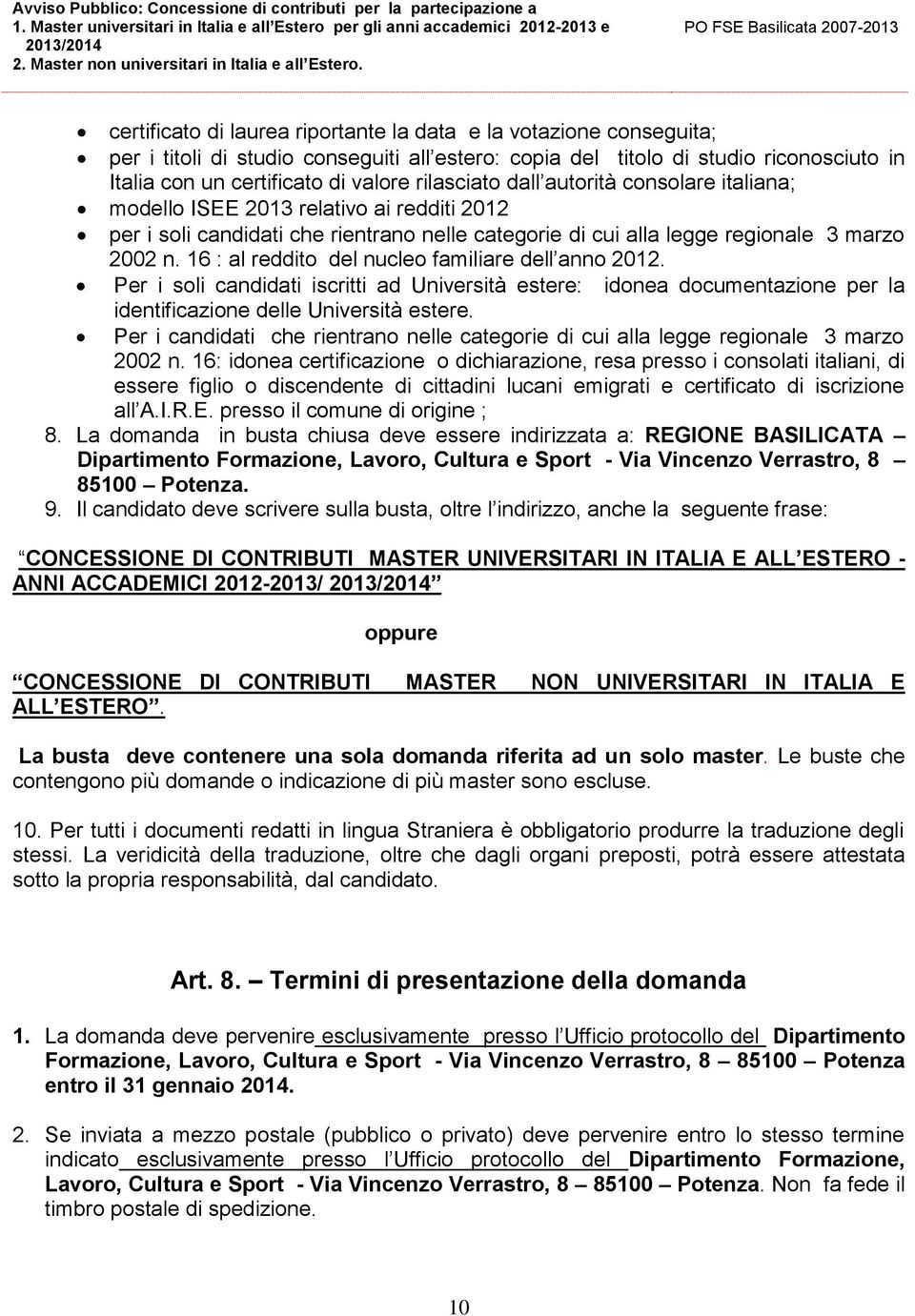 16 : al reddito del nucleo familiare dell anno 2012. Per i soli candidati iscritti ad Università estere: idonea documentazione per la identificazione delle Università estere.