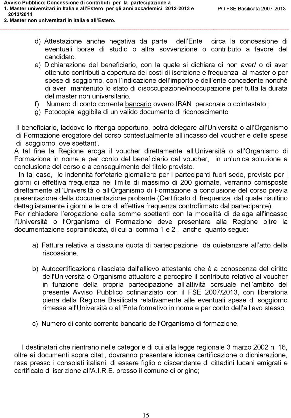 indicazione dell importo e dell ente concedente nonché di aver mantenuto lo stato di disoccupazione/inoccupazione per tutta la durata del master non universitario.