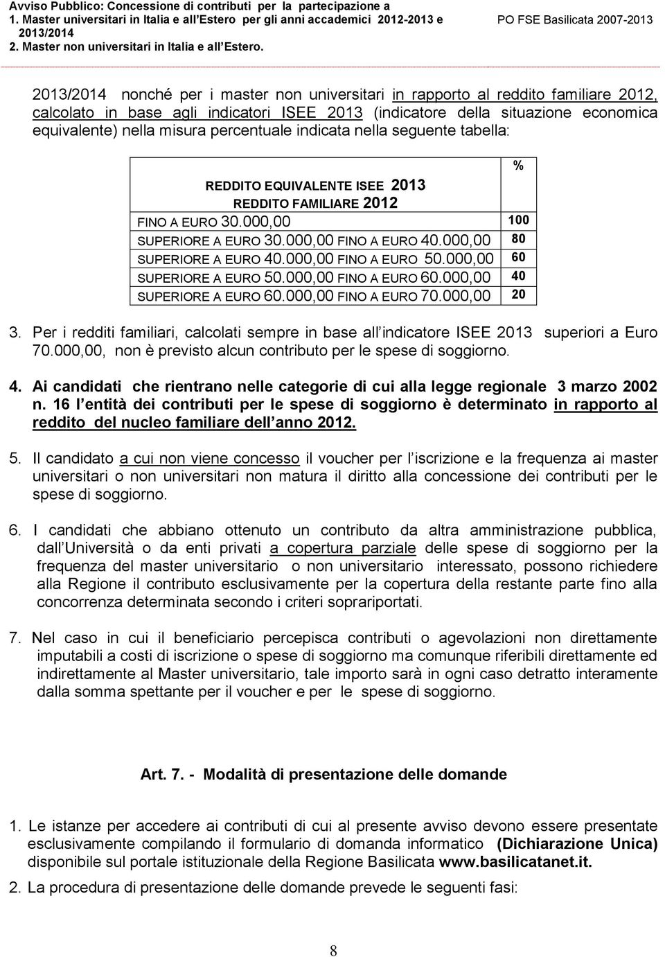 000,00 FINO A EURO 50.000,00 60 SUPERIORE A EURO 50.000,00 FINO A EURO 60.000,00 40 SUPERIORE A EURO 60.000,00 FINO A EURO 70.000,00 20 3.