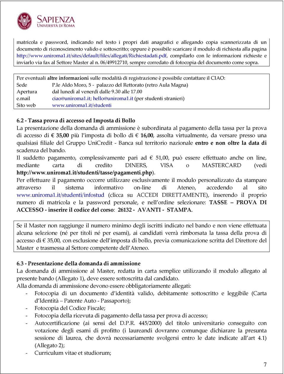 06/49912710, sempre corredato di fotocopia del documento come sopra. Per eventuali altre informazioni sulle modalità di registrazione è possibile contattare il CIAO: Sede P.