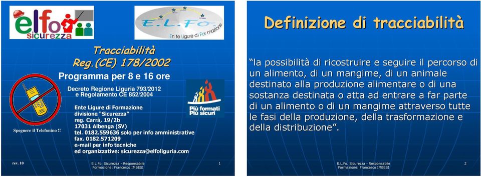 Carrà, 19/2b 17031 Albenga (SV) tel. 0182.559636 solo per info amministrative fax. 0182.571209 e-mail per info tecniche ed organizzative: sicurezza@elfoliguria.