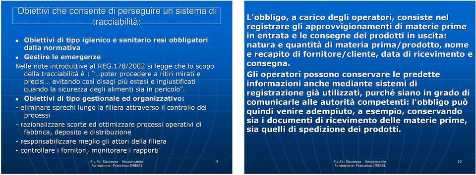 Obiettivi di tipo gestionale ed organizzativo: - eliminare sprechi lungo la filiera attraverso il controllo dei processi - razionalizzare scorte ed ottimizzare processi operativi di fabbrica,