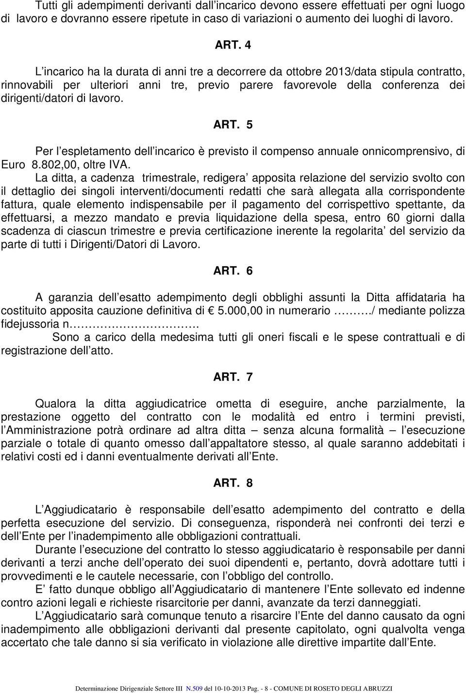 ART. 5 Per l espletamento dell incarico è previsto il compenso annuale onnicomprensivo, di Euro 8.802,00, oltre IVA.