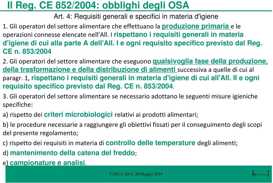 I rispettano i requisiti generali in materia d'igiene di cui alla parte A dell'all. I e ogni requisito specifico previsto dal Reg. CE n. 853/2004 2.