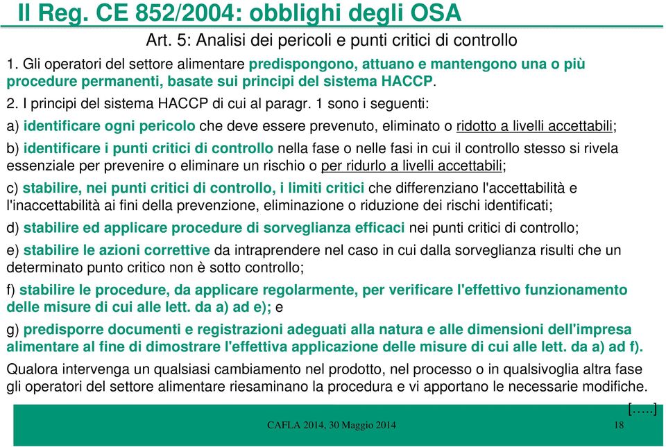 1 sono i seguenti: a) identificare ogni pericolo che deve essere prevenuto, eliminato o ridotto a livelli accettabili; b) identificare i punti critici di controllo nella fase o nelle fasi in cui il