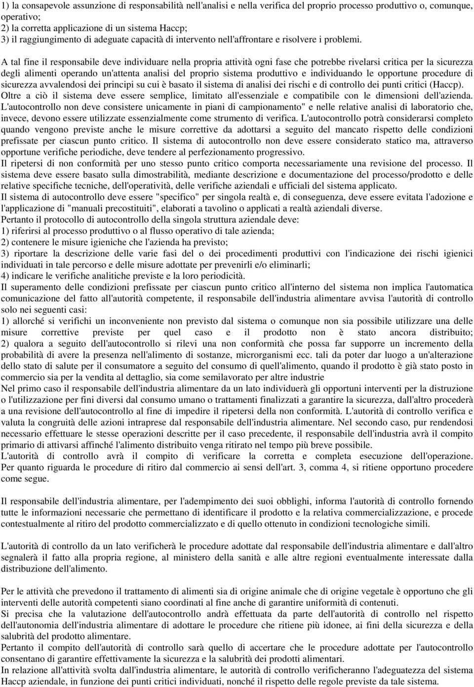 A tal fine il responsabile deve individuare nella propria attività ogni fase che potrebbe rivelarsi critica per la sicurezza degli alimenti operando un'attenta analisi del proprio sistema produttivo